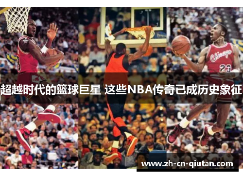 超越时代的篮球巨星 这些NBA传奇已成历史象征