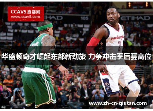 华盛顿奇才崛起东部新劲旅 力争冲击季后赛高位