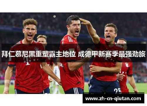 拜仁慕尼黑重塑霸主地位 成德甲新赛季最强劲旅