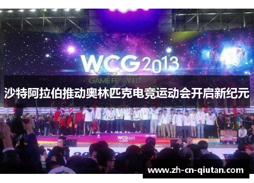 沙特阿拉伯推动奥林匹克电竞运动会开启新纪元 沙特阿拉伯推动奥林匹克电竞运动会开启新纪元