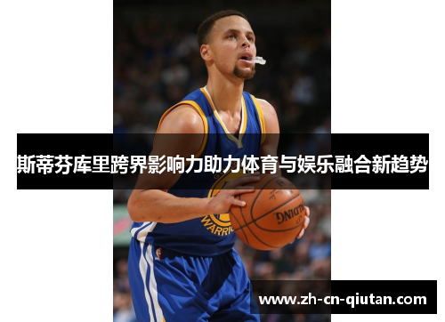 斯蒂芬库里跨界影响力助力体育与娱乐融合新趋势